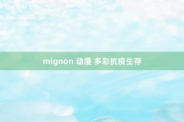 mignon 动漫 多彩抗疫生存